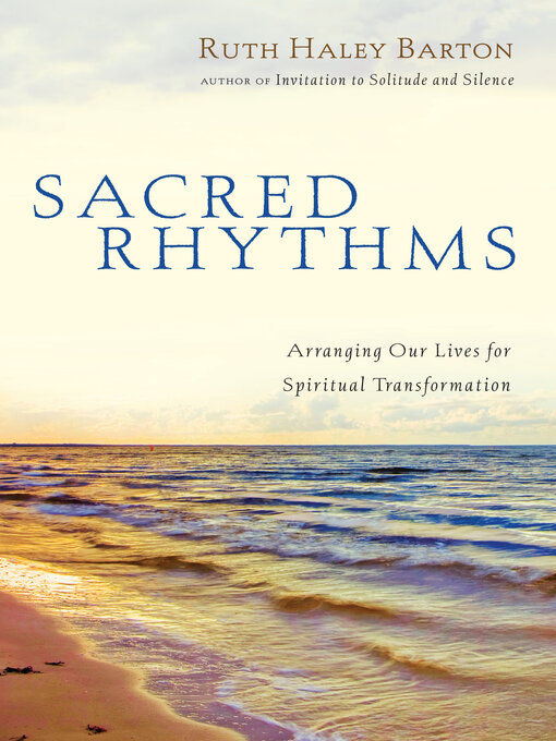 Title details for Sacred Rhythms: Arranging Our Lives for Spiritual Transformation by Ruth Haley Barton - Available